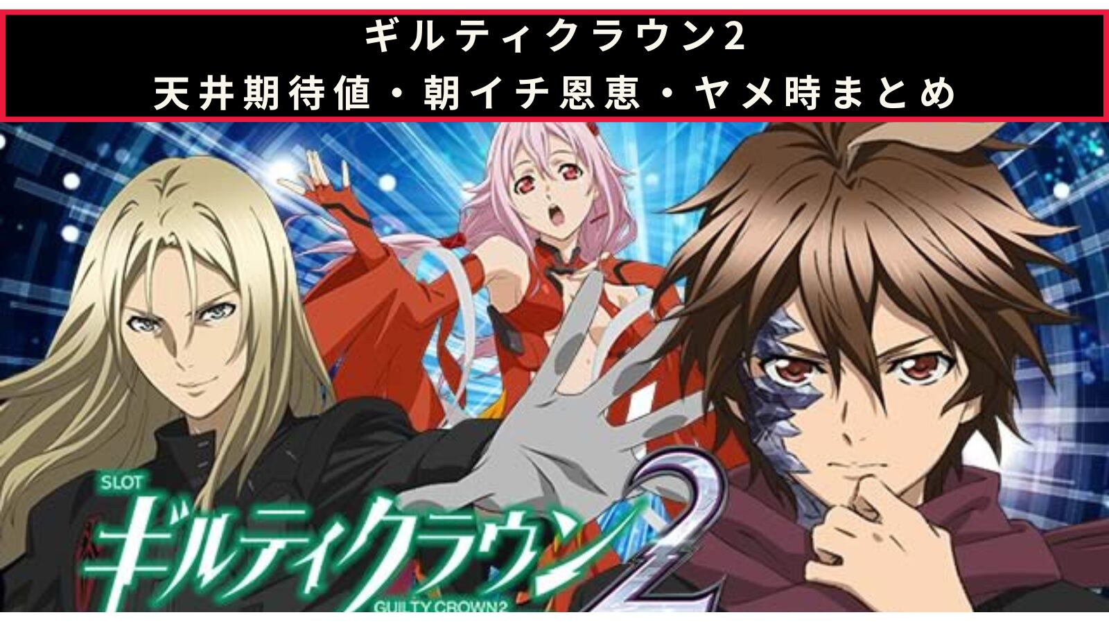 ギルティクラウン2（ギルクラ）の天井期待値・朝イチ挙動・ヤメ時まとめのアイキャッチ画像