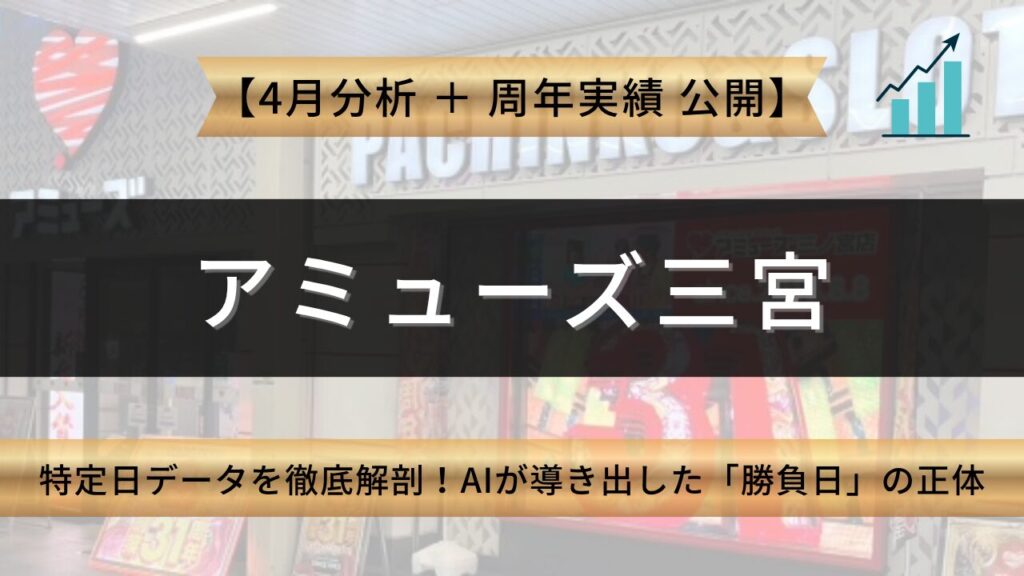 アミューズ三宮店 周年＆4月特定日データを徹底解剖！ AIが導き出した「勝負日」の正体 アイキャッチ