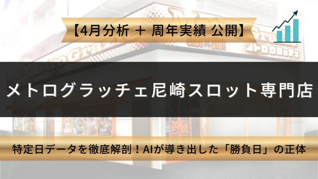 メトログラッチェ尼崎スロット店 周年＆4月特定日データを徹底解剖！ AIが導き出した「勝負日」の正体 アイキャッチ