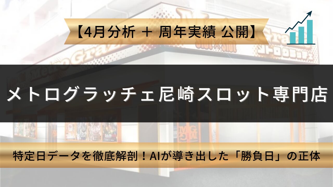 メトログラッチェ尼崎スロット店 周年＆4月特定日データを徹底解剖！ AIが導き出した「勝負日」の正体 アイキャッチ